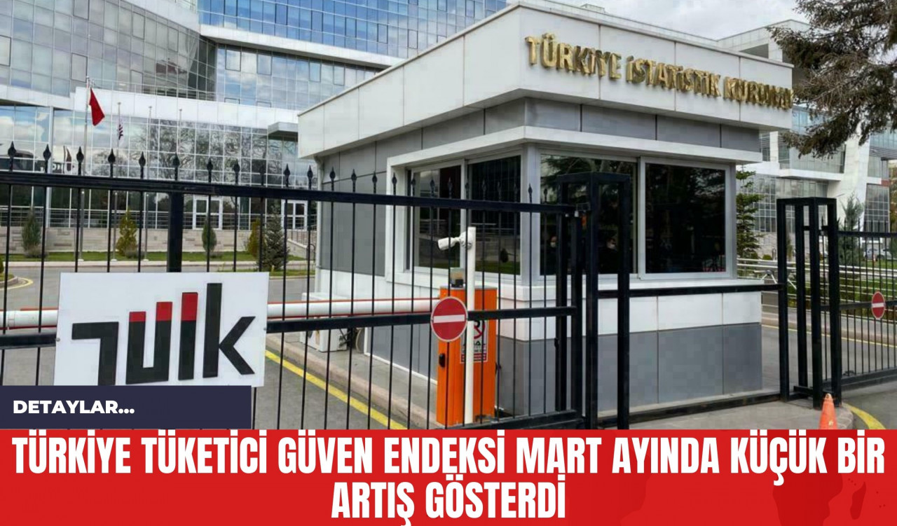 Türkiye Tüketici Güven Endeksi Mart Ayında Küçük Bir Artış Gösterdi