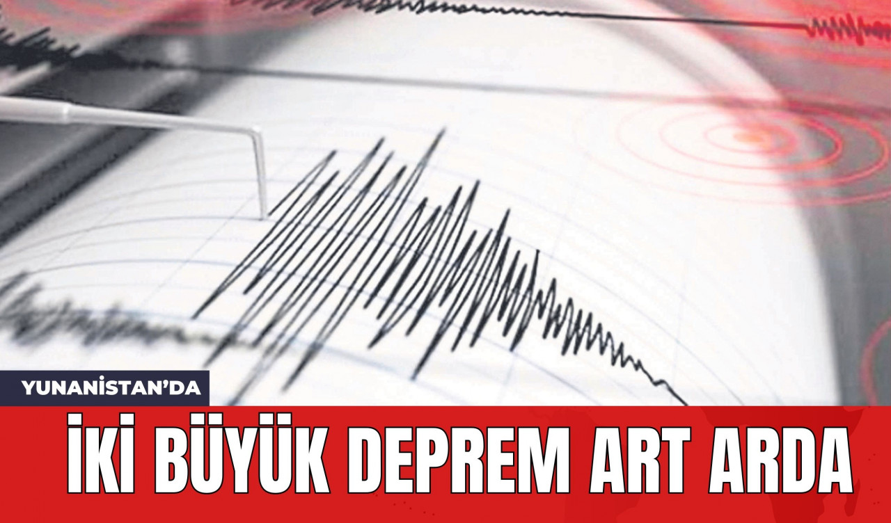 Yunanistan'da İki Büyük Deprem Art Arda