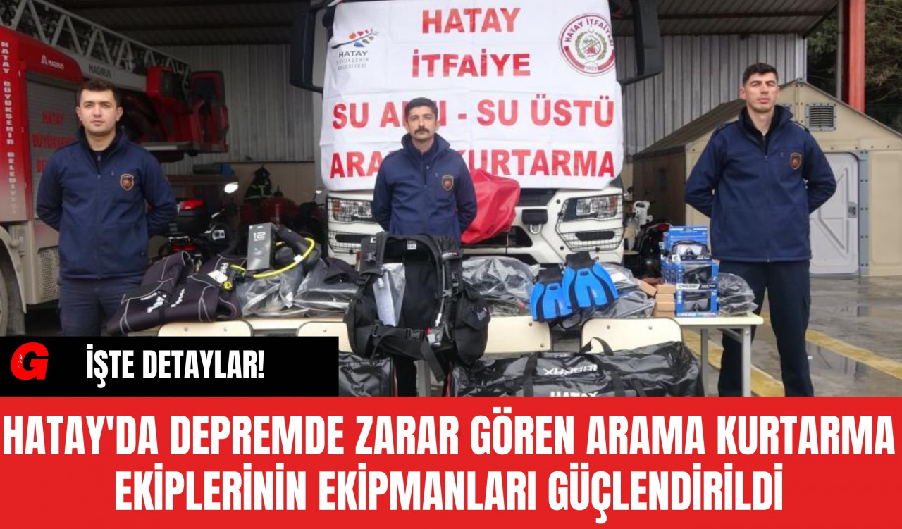 Hatay'da Depremde Zarar Gören Arama Kurtarma Ekiplerinin Ekipmanları Güçlendirildi