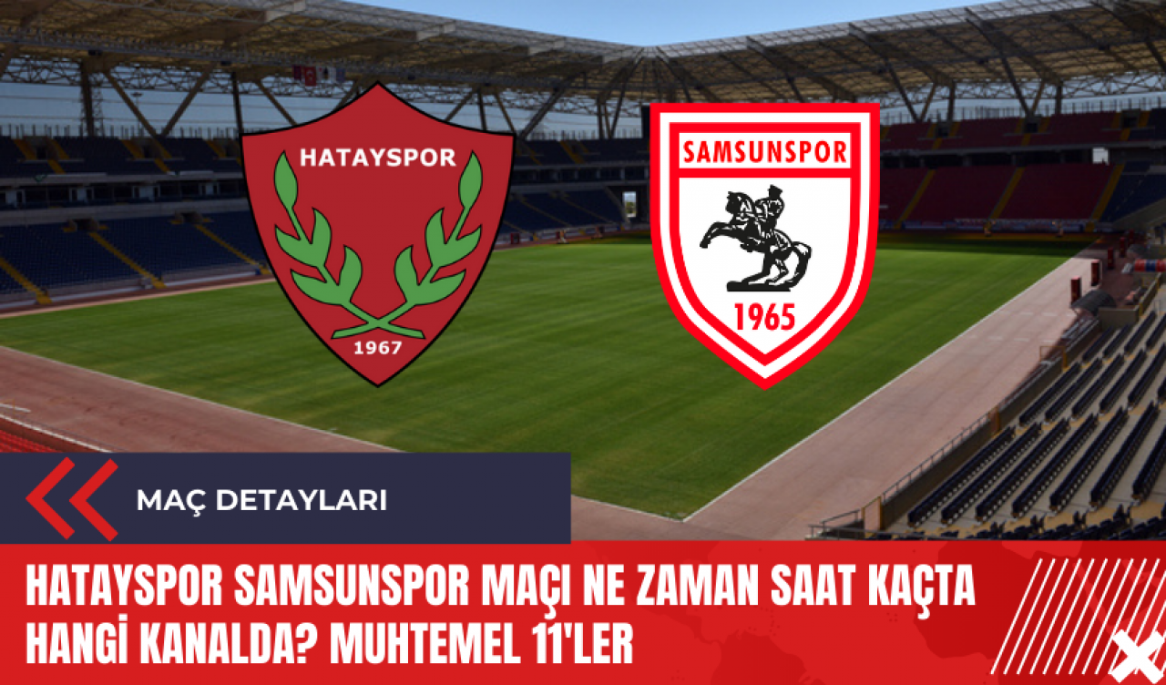 Hatayspor Samsunspor maç ne zaman saat kaçta hangi kanalda? Muhtemel 11'ler