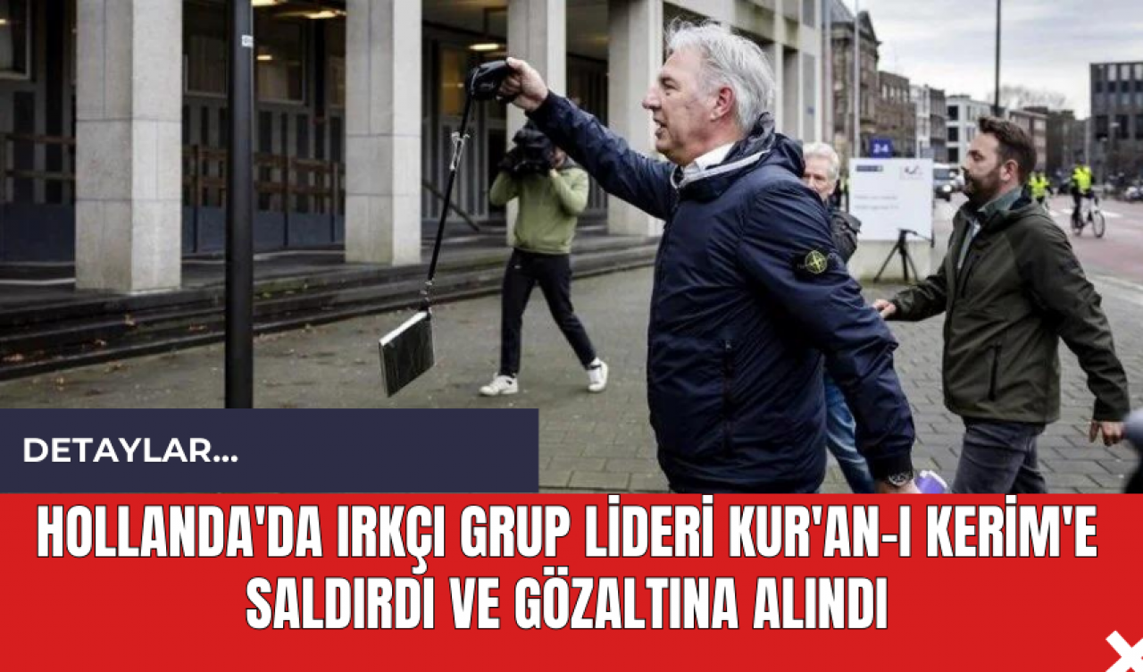 Hollanda'da Irkçı Grup Lideri Kur'an-ı Kerim'e Saldırdı ve Gözaltına Alındı