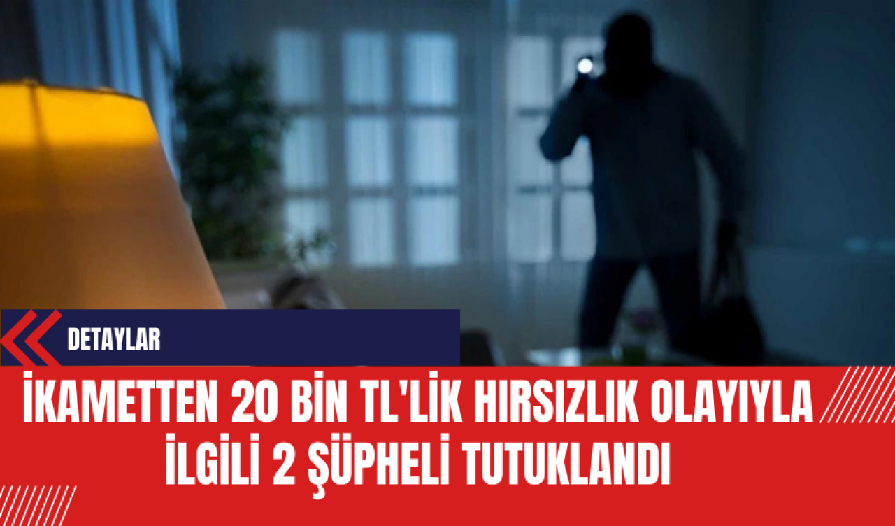 İkametten 20 Bin TL'lik Hırsızlık Olayıyla 2 Şüpheli Tutuklandı