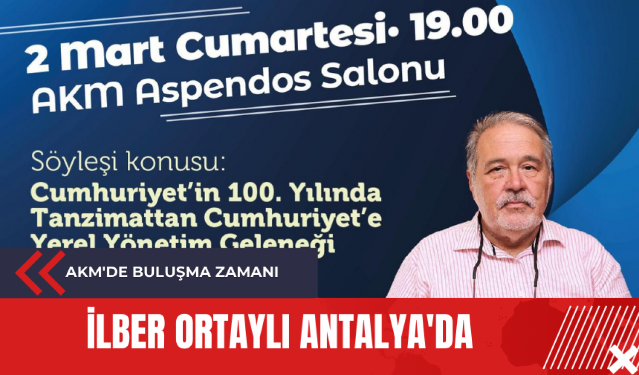 İlber Ortaylı Antalya'da: AKM'de buluşma zamanı