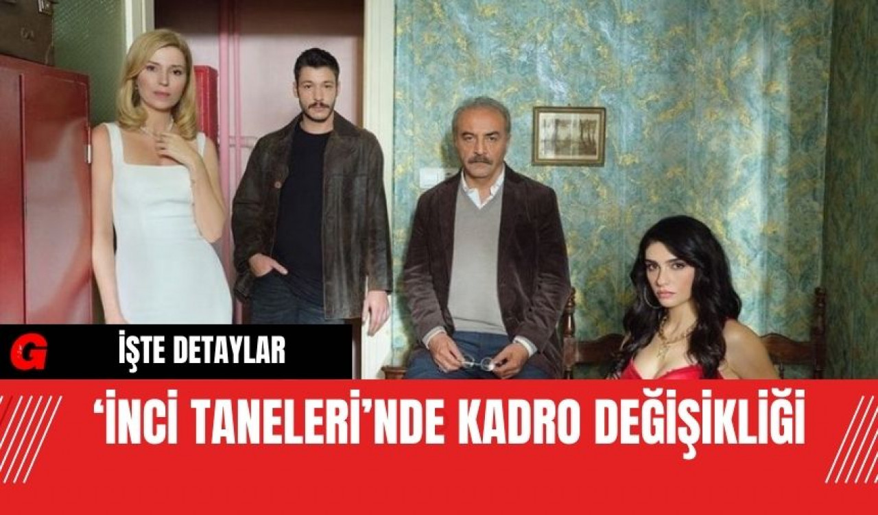 ‘İnci Taneleri’nde kadro değişikliği