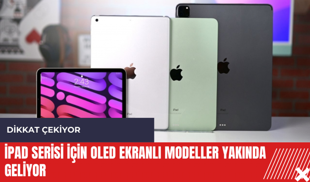 iPad serisi için OLED ekranlı modeller yakında geliyor