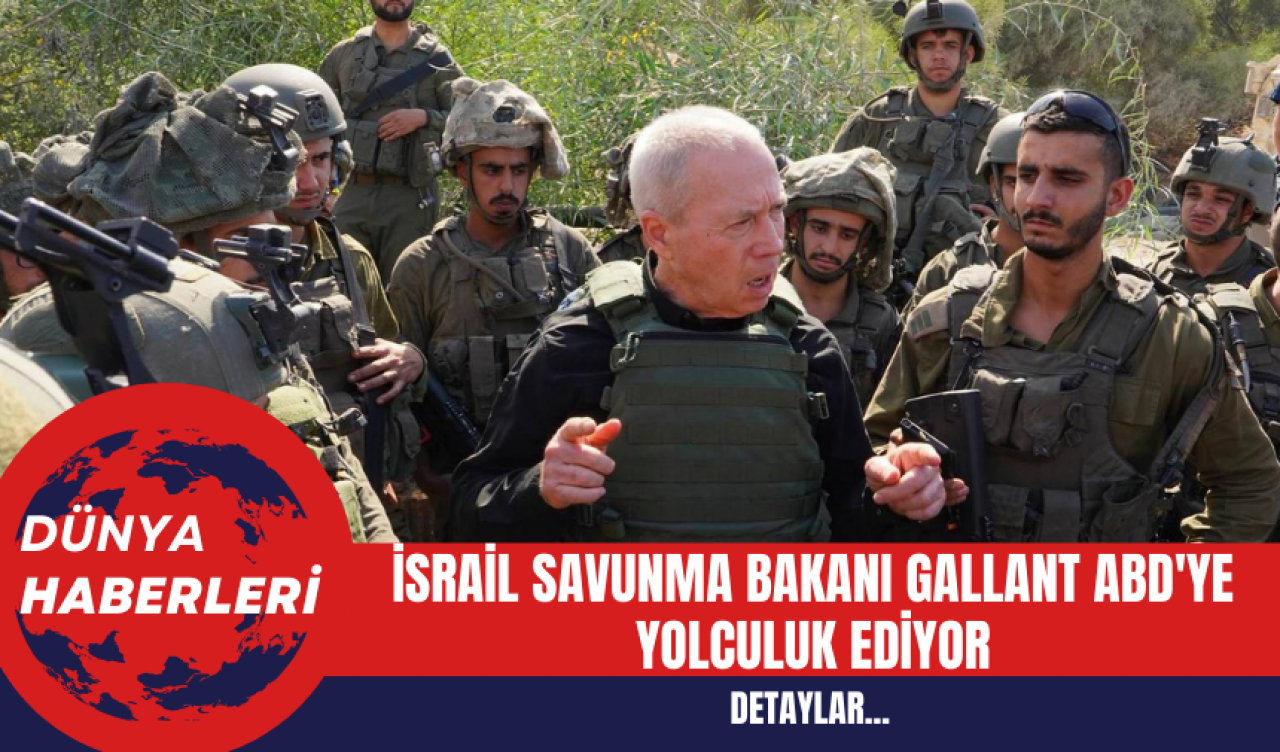 İsrail Savunma Bakanı Gallant ABD'ye Yolculuk Ediyor