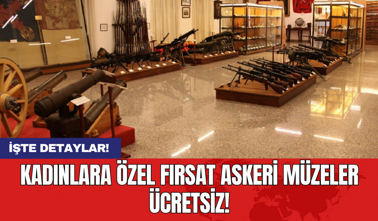 Kadınlara Özel Fırsat Askeri Müzeler Ücretsiz!