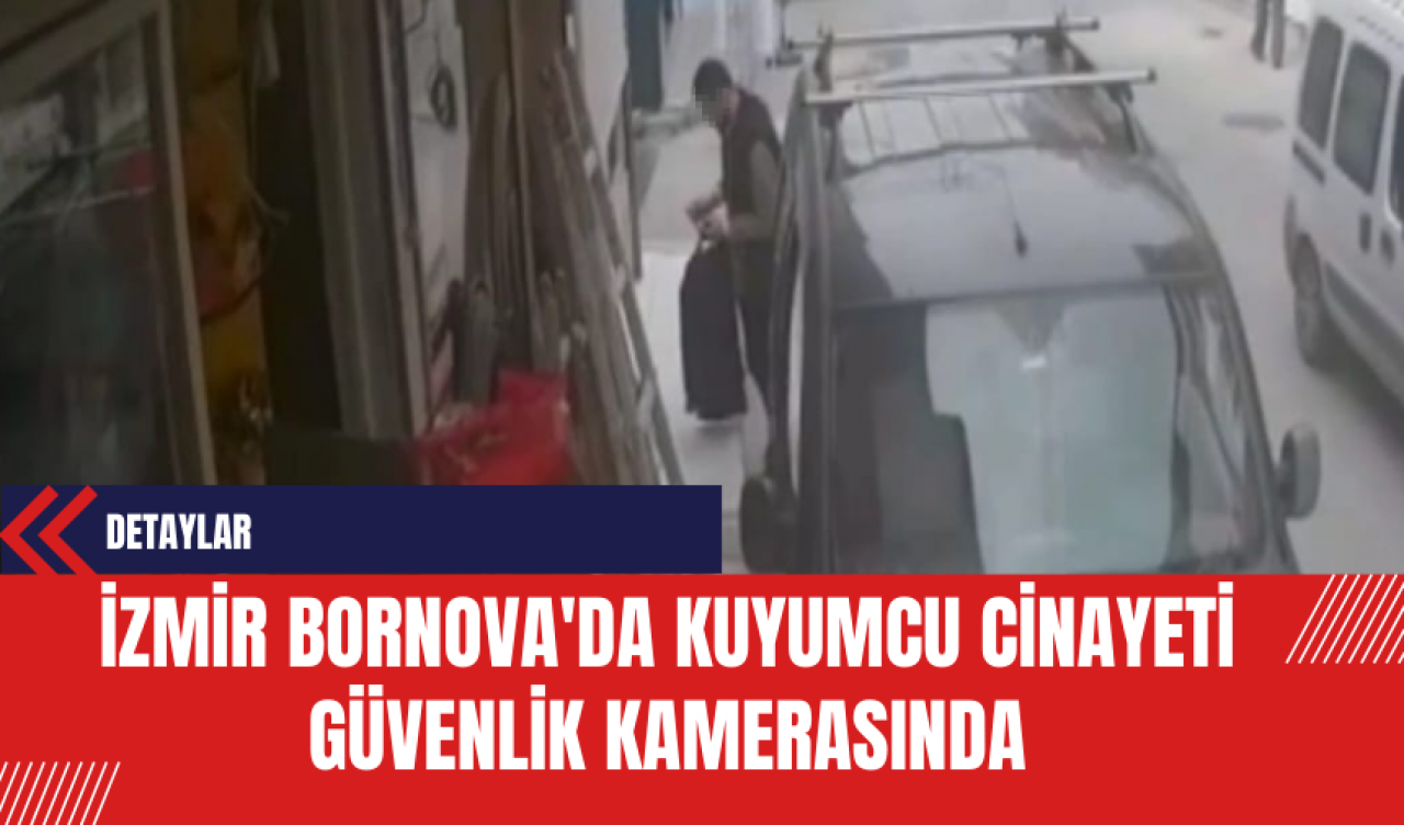 İzmir Bornova'da Kuyumcu Cinayeti Güvenlik Kamerasında