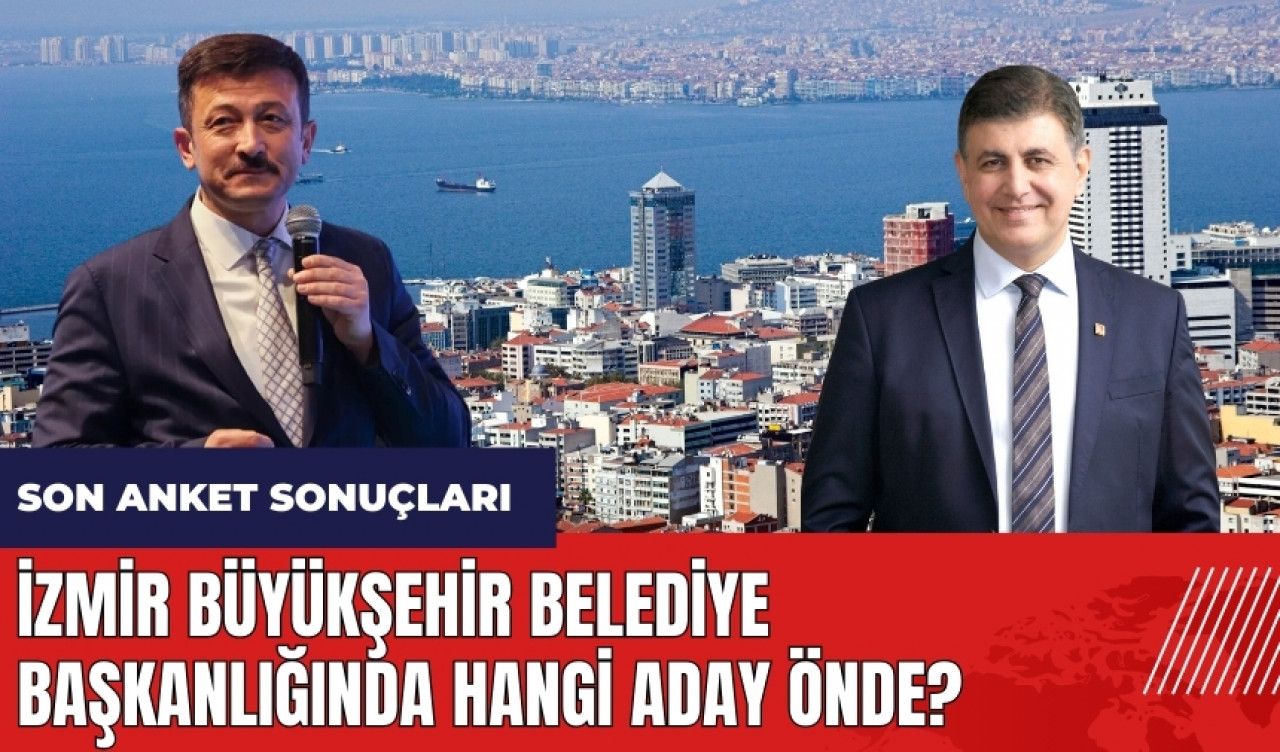 İzmir'de hangi aday önde? Son anket sonuçları