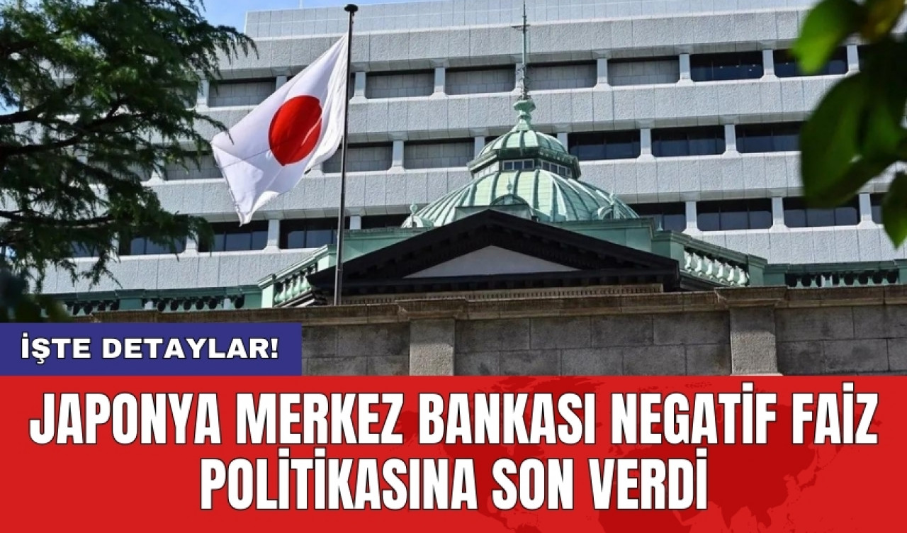 Japonya Merkez Bankası negatif faiz politikasına son verdi