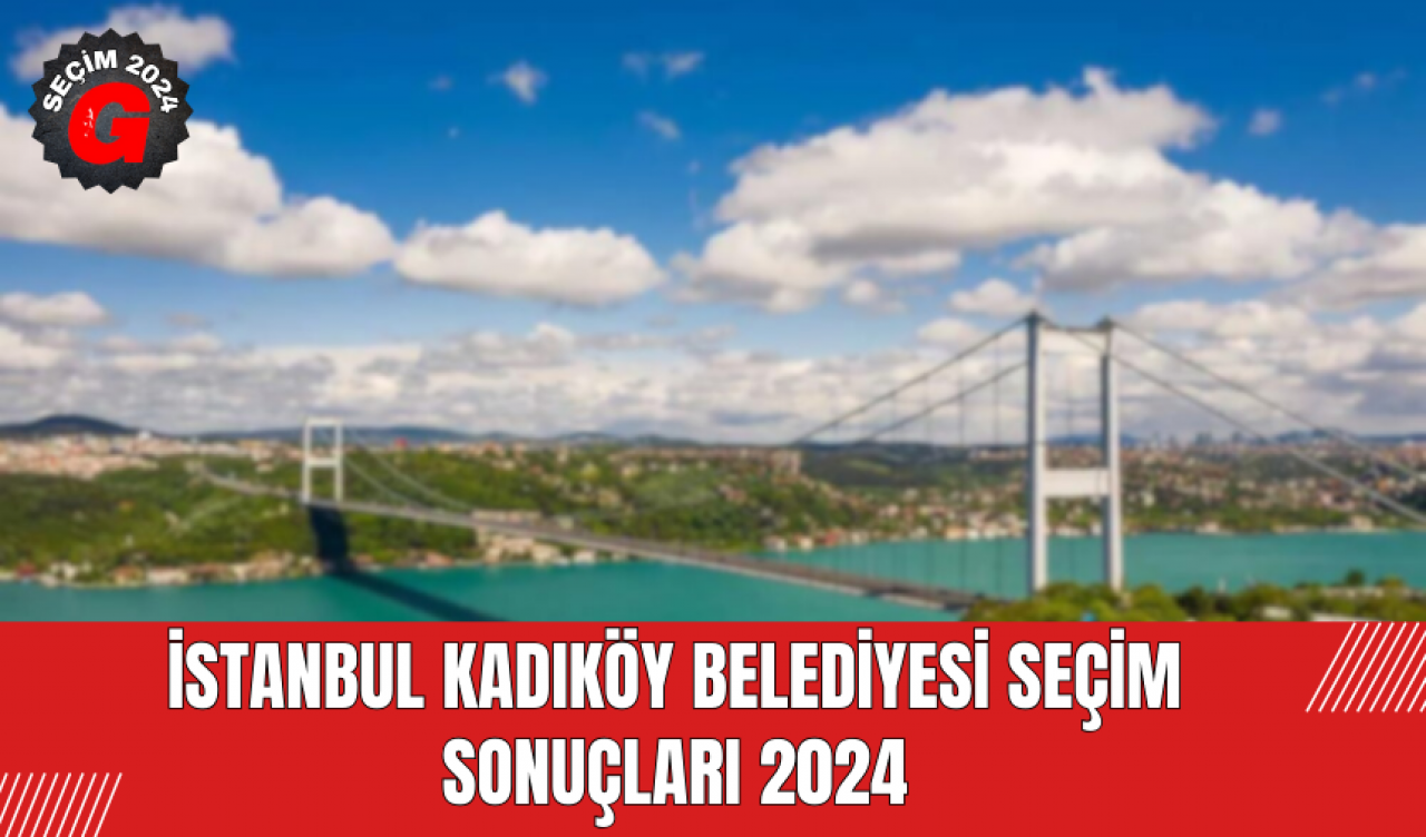 İstanbul Kadıköy Belediyesi Seçim Sonuçları 2024