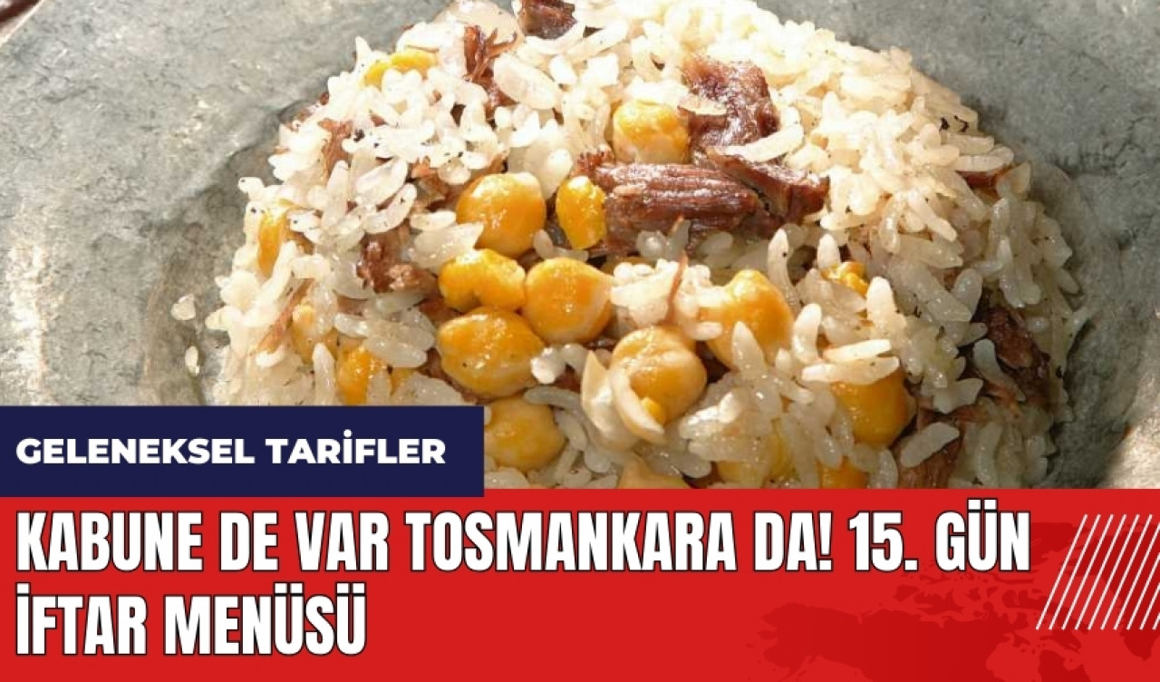 Kabune de var Tosmankara da! 15. gün iftar menüsü! Geleneksel tarifler