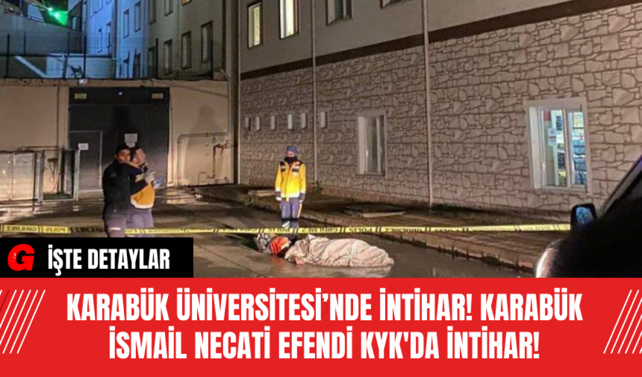 Karabük Üniversitesi’nde İntihar! Karabük İsmail Necati Efendi KYK'da İntihar!