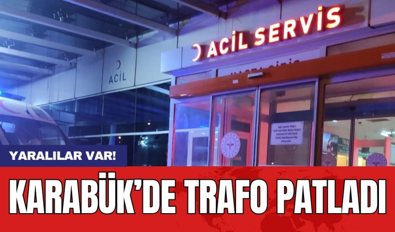 Karabük’de trafo patladı: Yaralılar var!