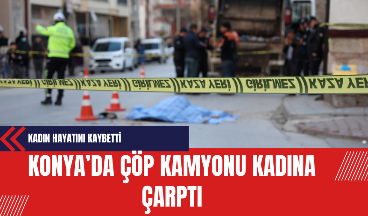 Konya’da Çöp Kamyonu Kadına Çarptı: Kadın Hayatını Kaybetti