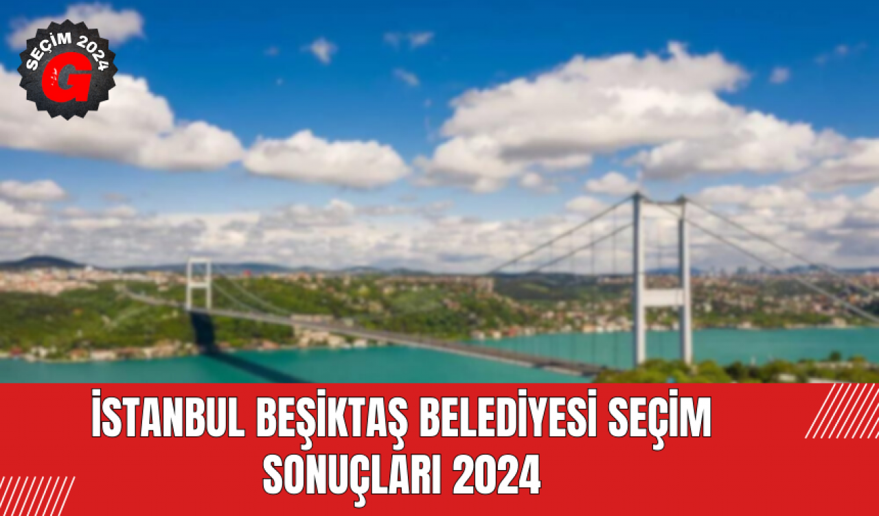 İstanbul Beşiktaş Belediyesi Seçim Sonuçları 2024