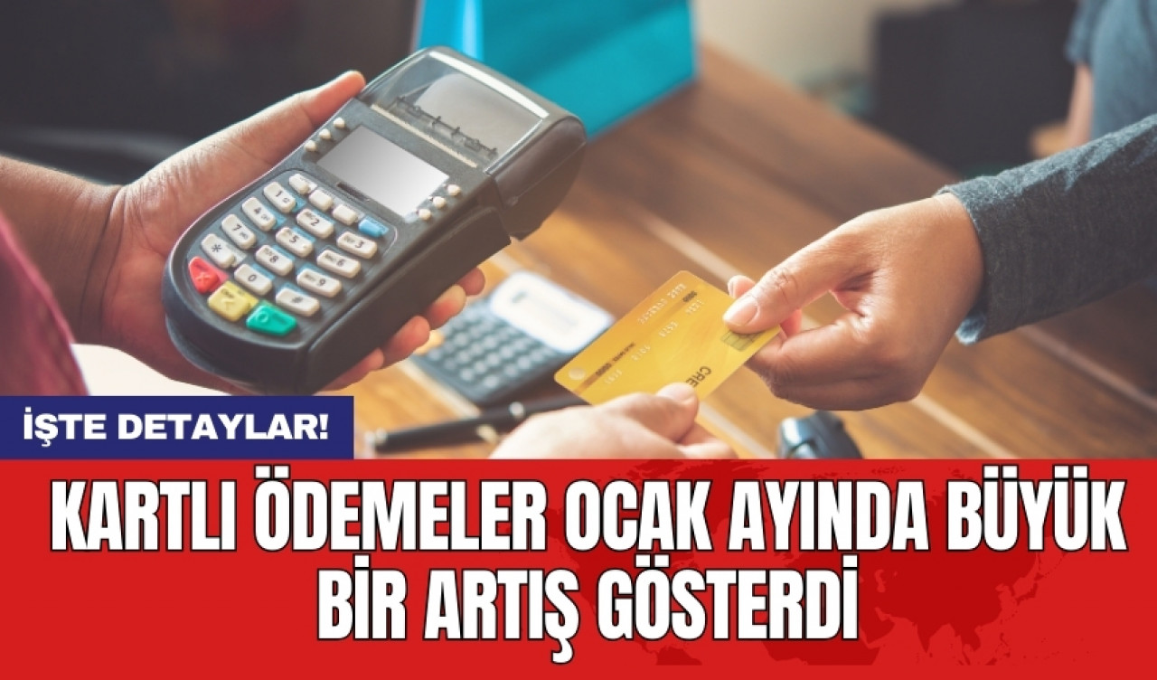 Kartlı ödemeler ocak ayında büyük bir artış gösterdi