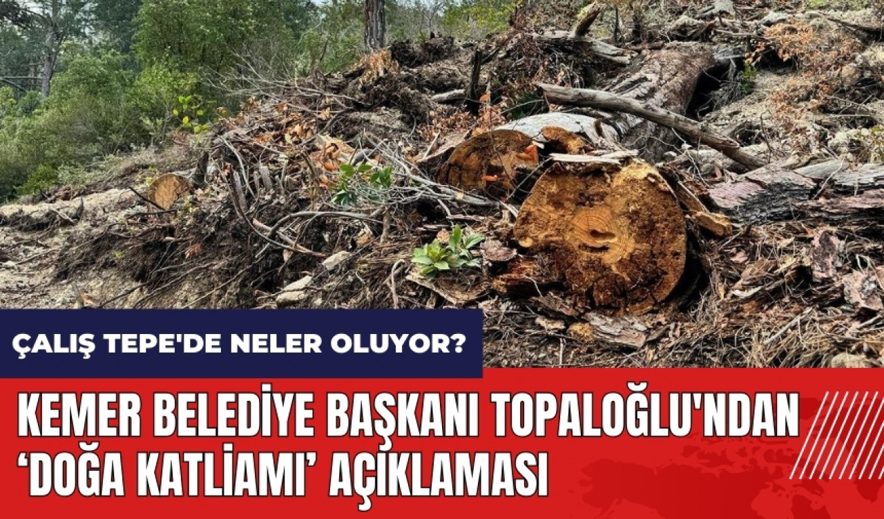 Kemer Çalış Tepe'de neler oluyor? Belediye Başkanı Topaloğlu'ndan açıklama geldi