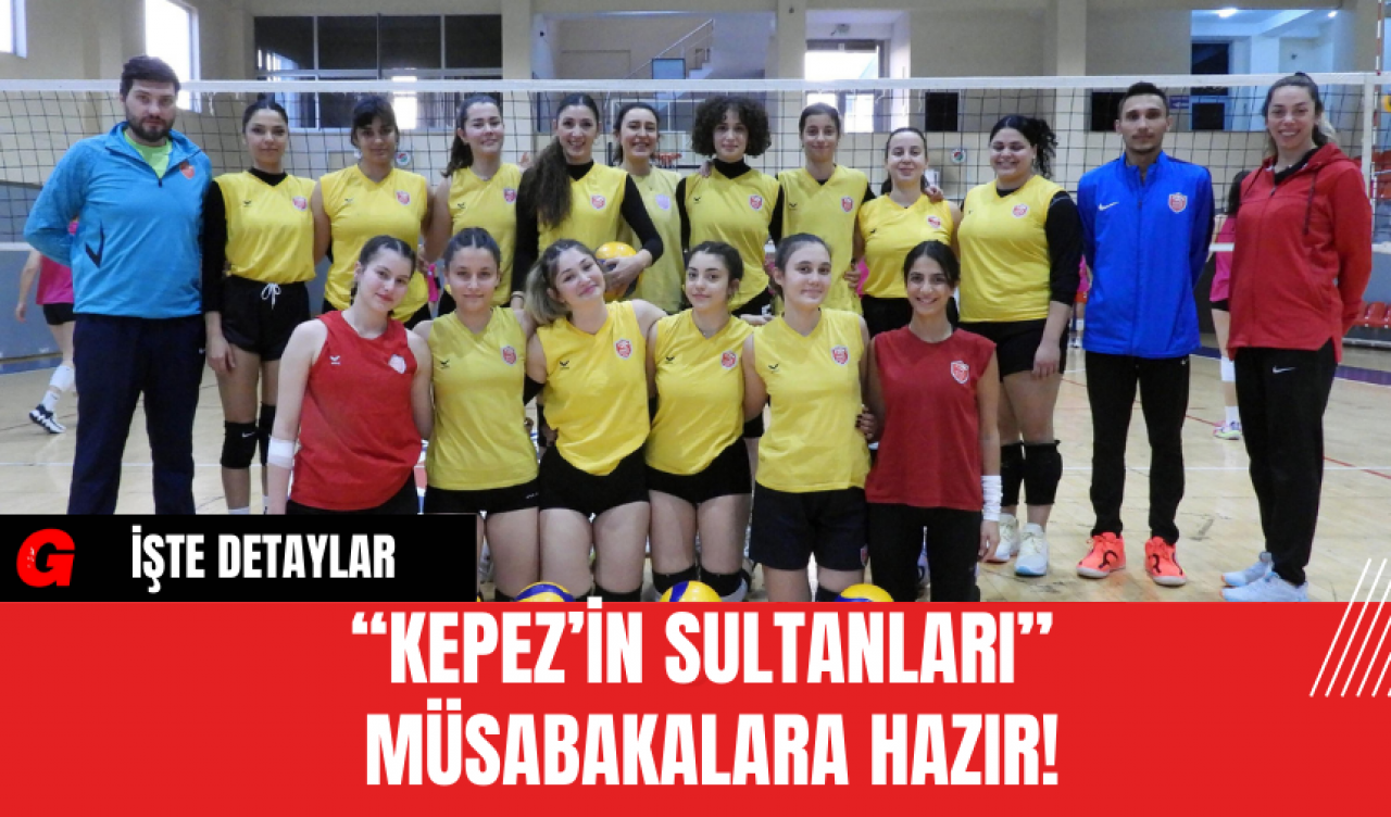 “Kepez’in Sultanları”  Müsabakalara Hazır!