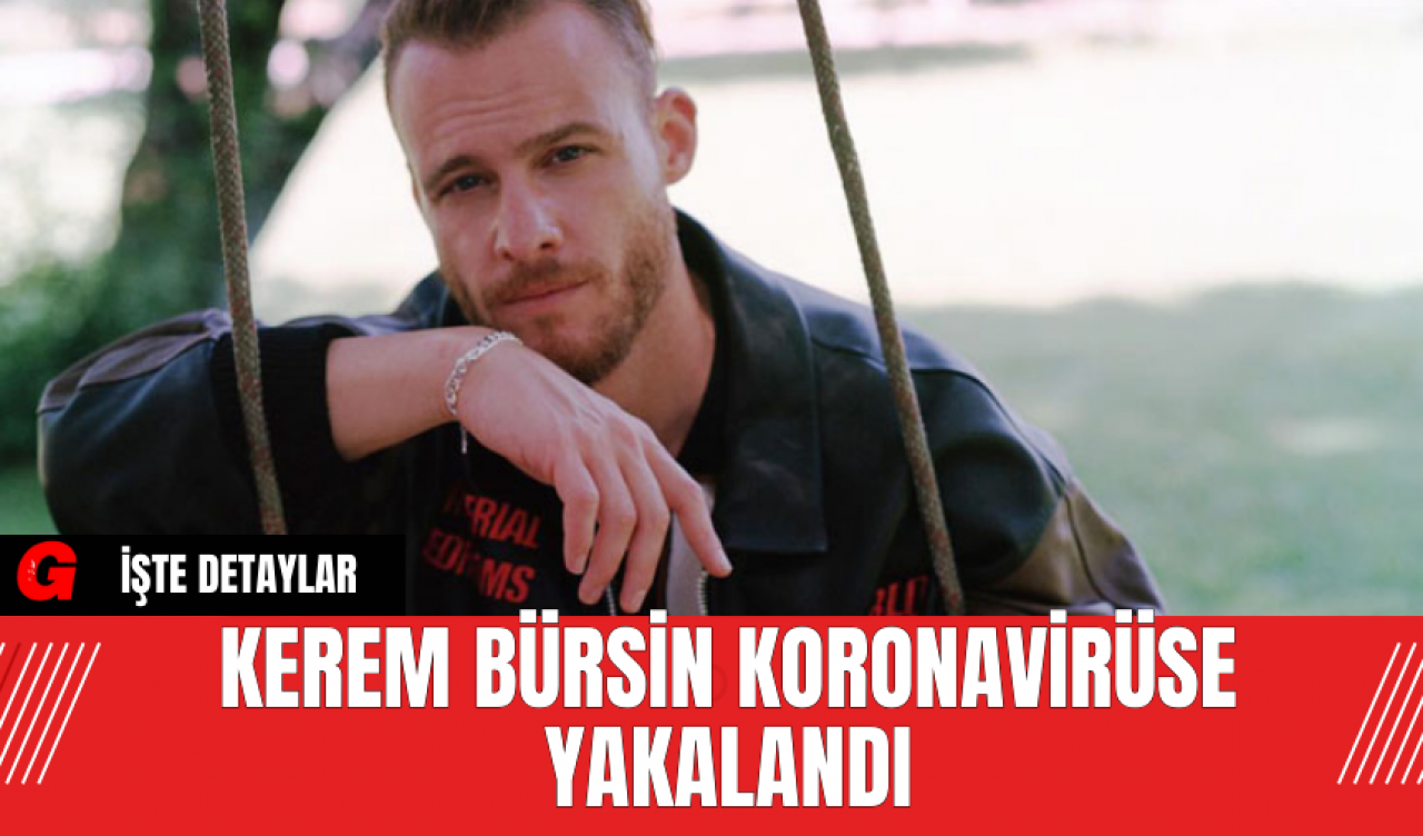 Kerem Bürsin Koronavirüse Yakalandı