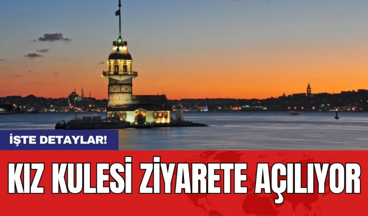 Kız Kulesi ziyarete açılıyor