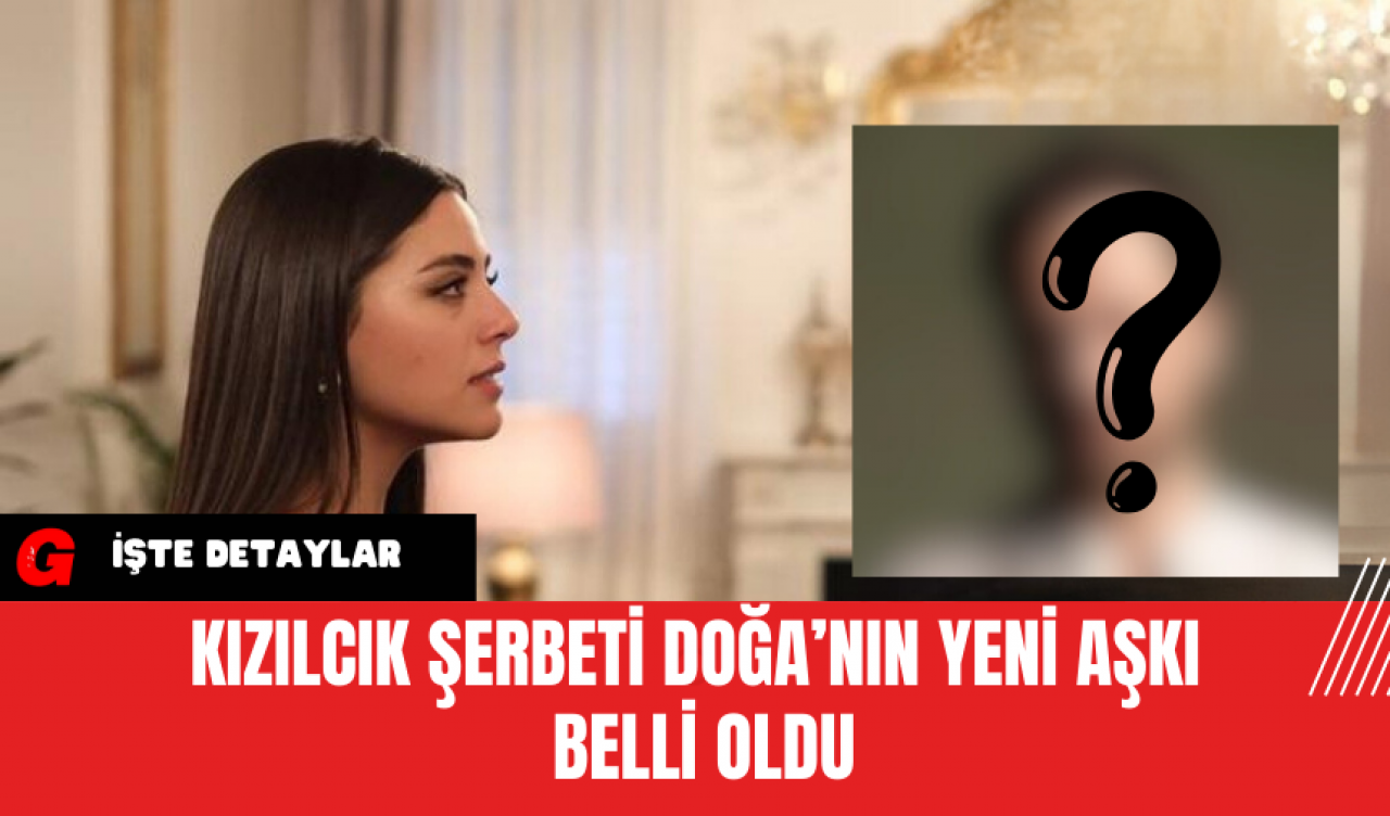 Kızılcık Şerbeti Doğa’nın Yeni Aşkı Belli Oldu