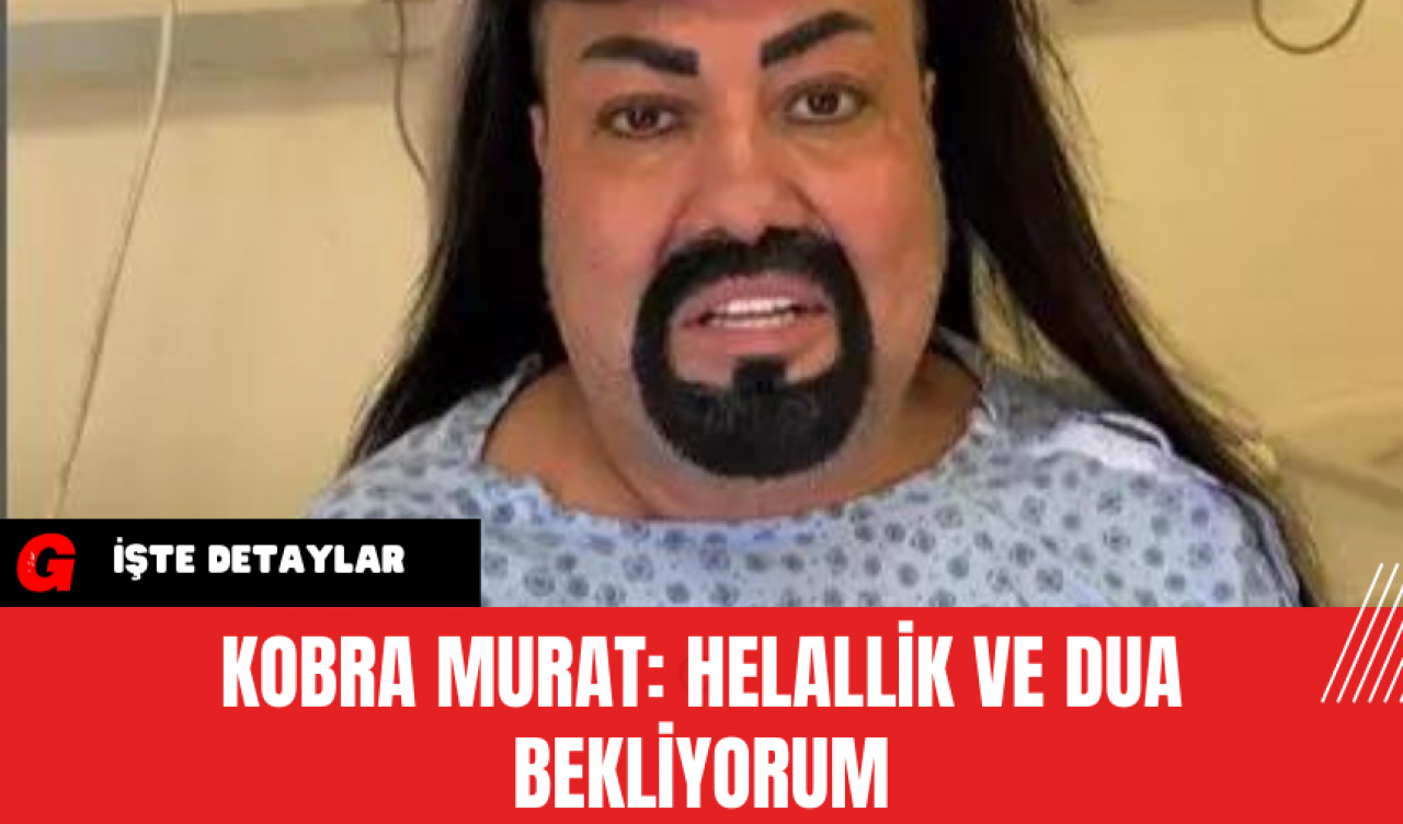 Kobra Murat: Helallik ve Dua Bekliyorum