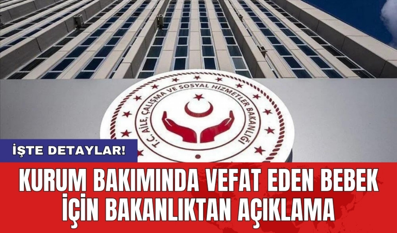 Kurum bakımında vefat eden bebek için bakanlıktan açıklama