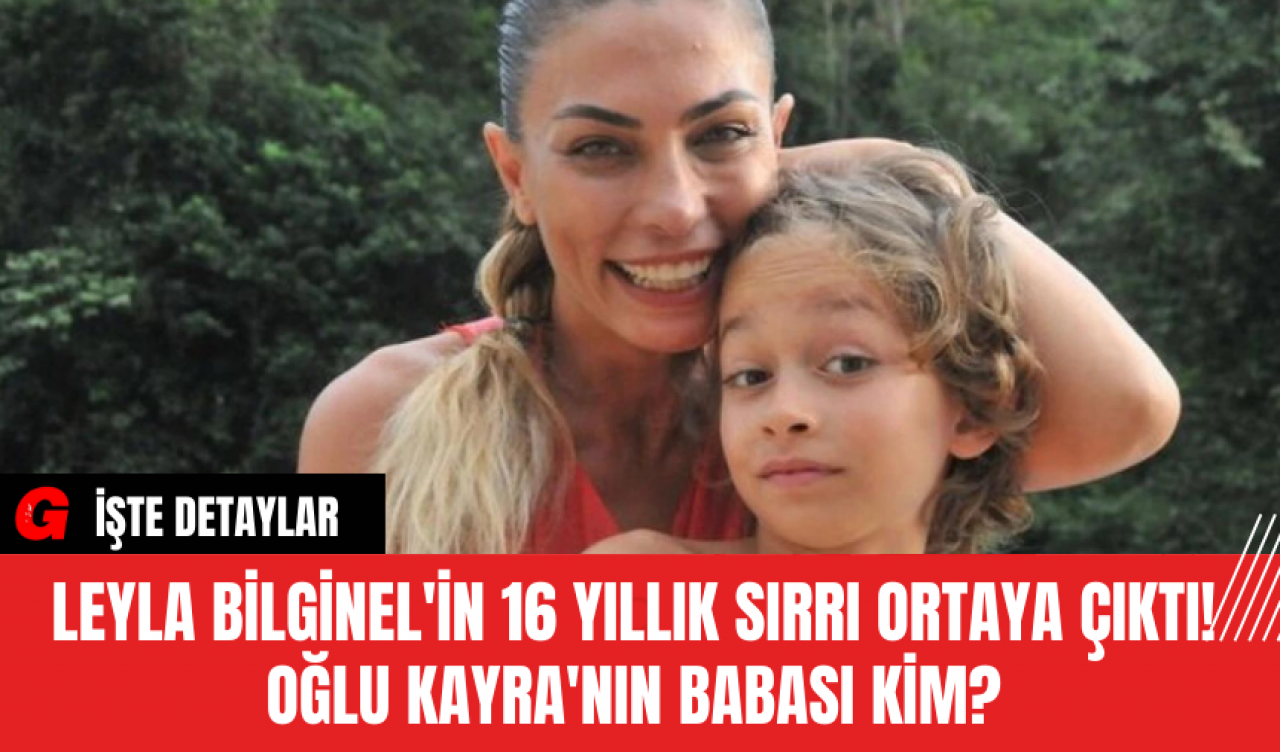 Leyla Bilginel'in 16 Yıllık Sırrı Ortaya Çıktı! Oğlu Kayra'nın Babası Kim?