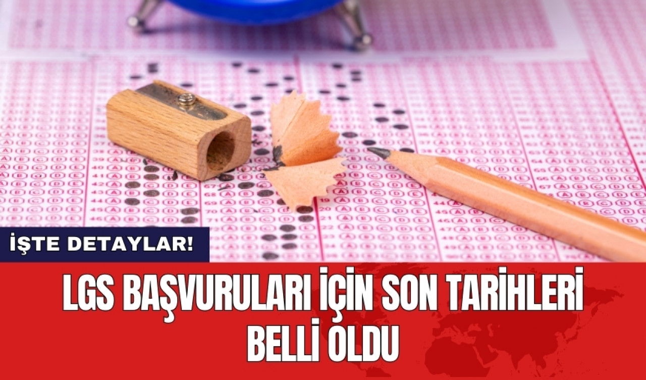 LGS başvuruları için son tarihleri belli oldu