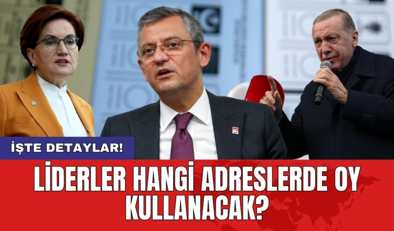 Liderler hangi adreslerde oy kullanacak?