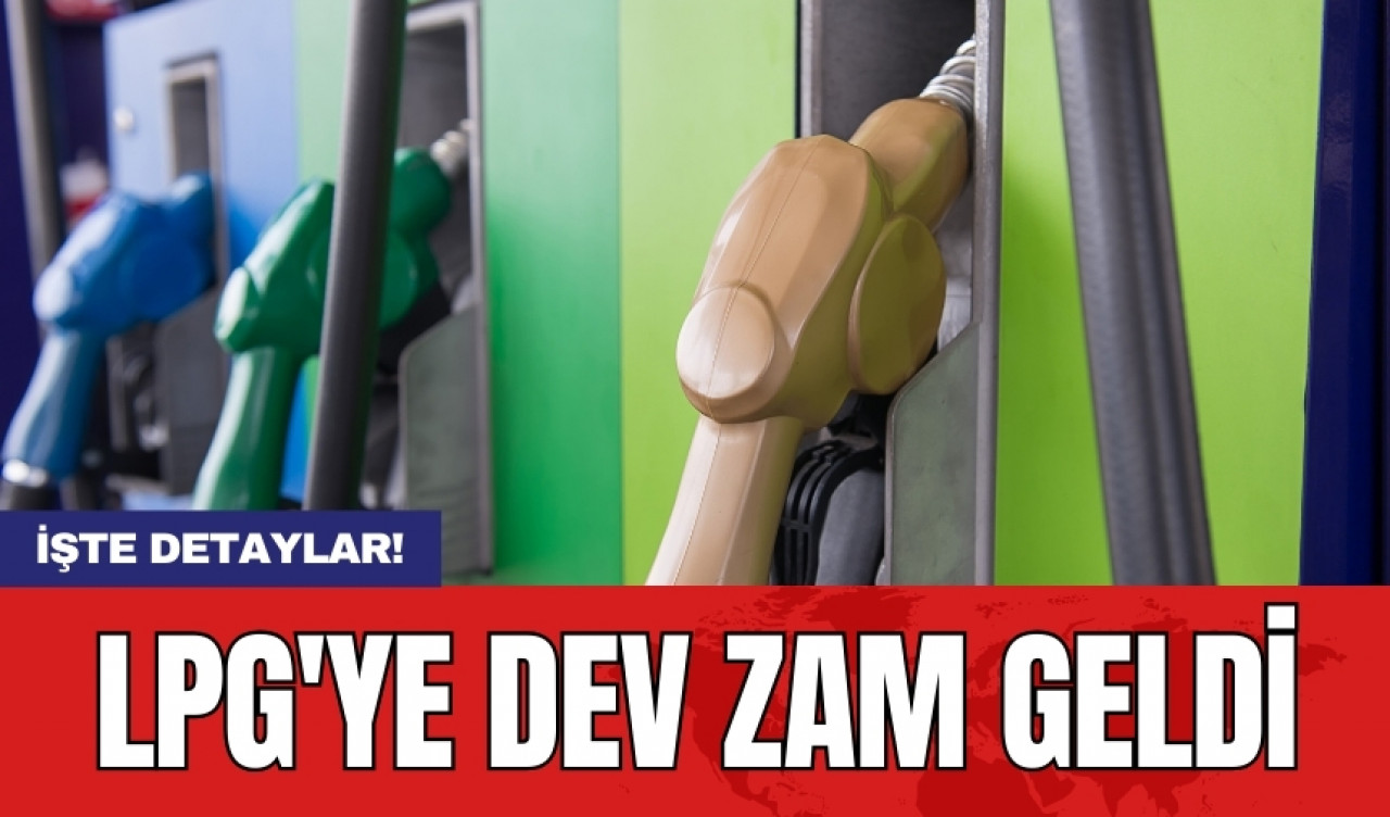 LPG'ye dev zam geldi