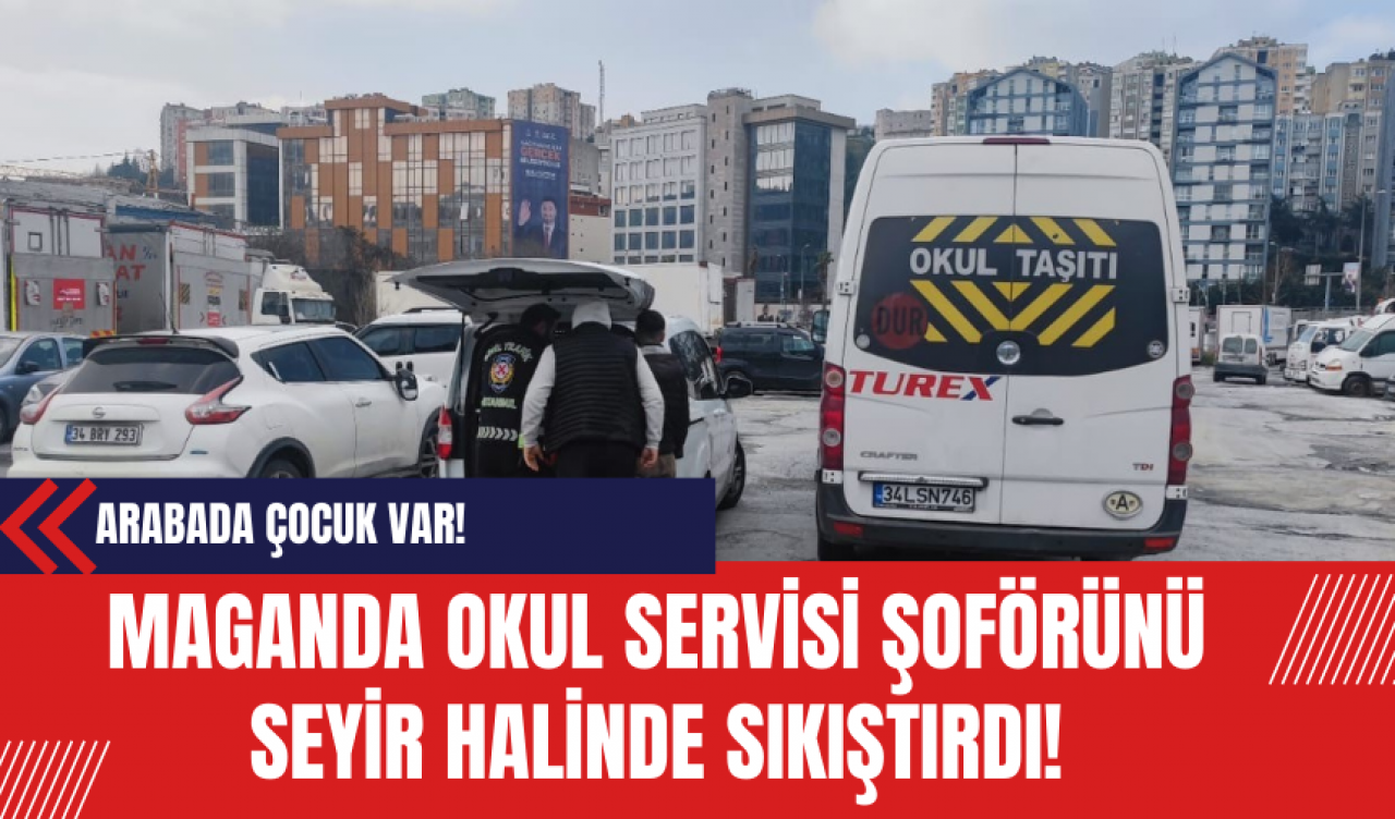 Arabada Çocuk Var! Maganda Okul Servisi Şoförünü Seyir Halinde Sıkıştırdı!