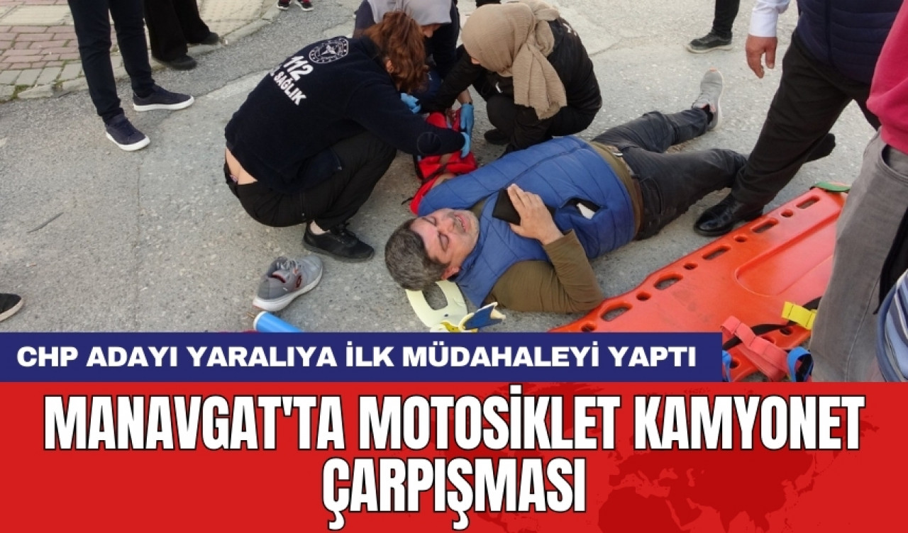 Manavgat'ta motosiklet kamyonet çarpışması: CHP adayı yaralıya ilk müdahaleyi yaptı