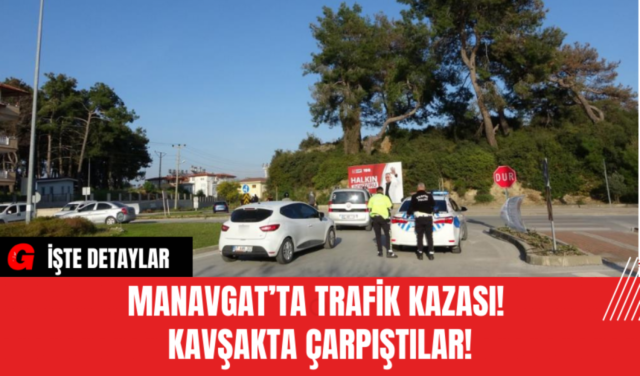 Manavgat’ta Trafik Kazası! Kavşakta Çarpıştılar!