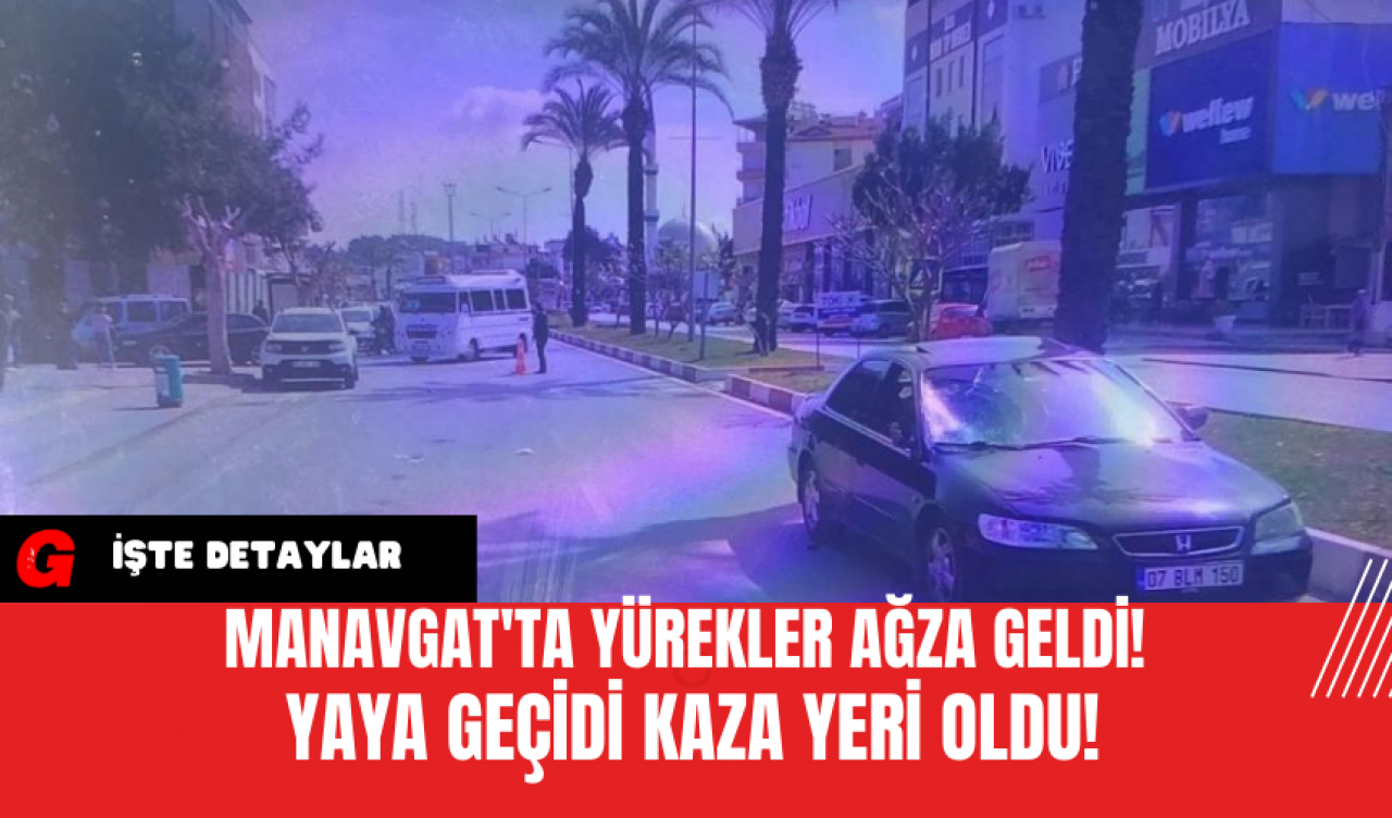 Manavgat'ta Yürekler Ağza Geldi! Yaya Geçidi Kaza Yeri Oldu!