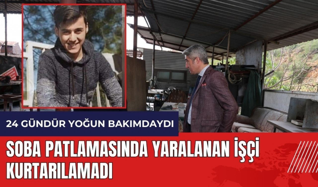 Marmaris'te soba patlamasında yaralanan işçi kurtarılamadı