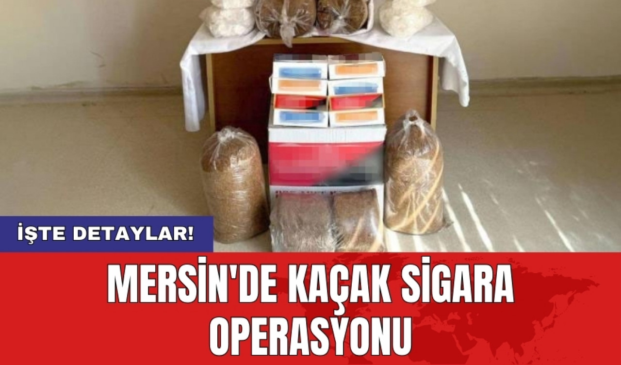 Mersin'de kaçak sigara operasyonu