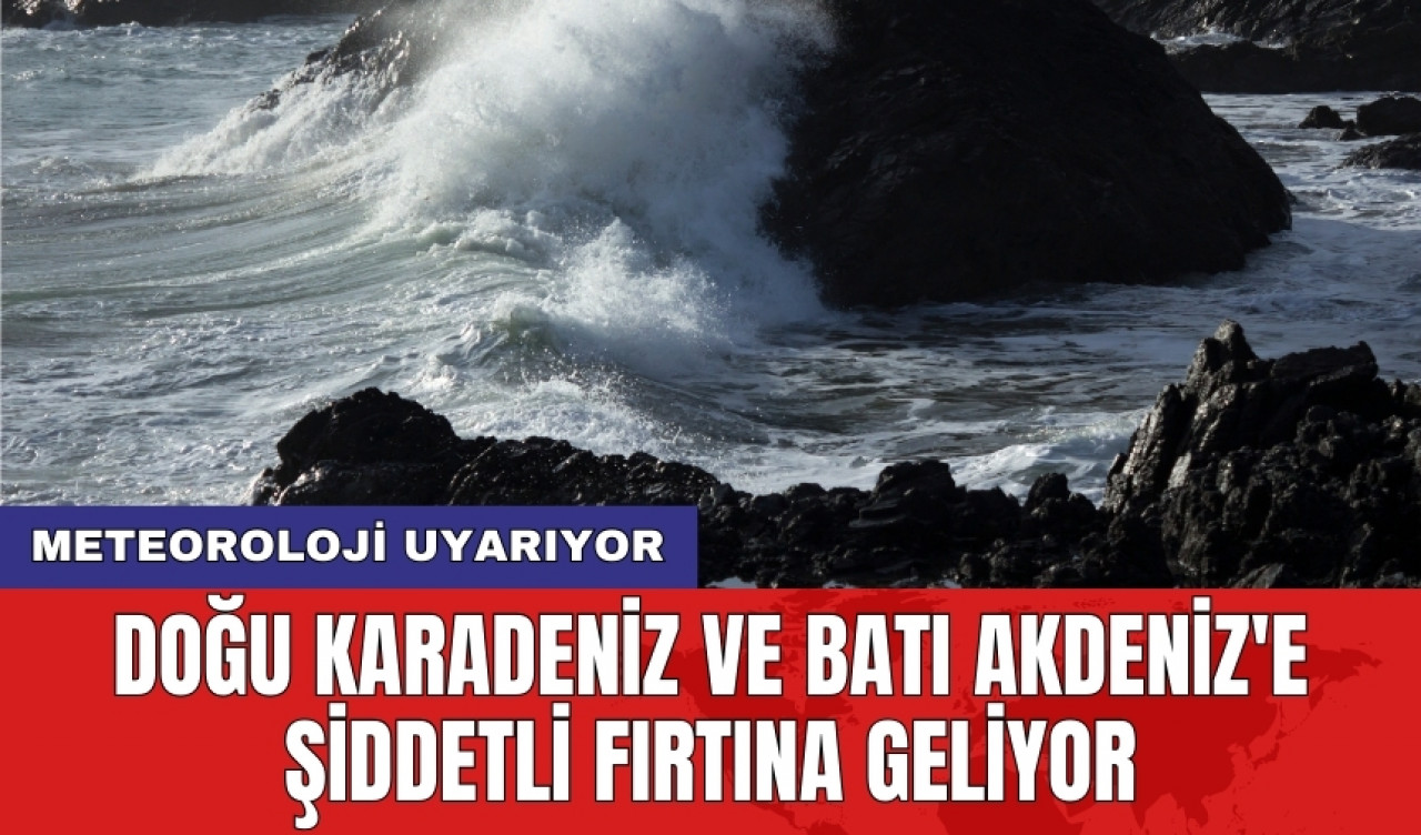 Meteoroloji uyarıyor: Doğu Karadeniz ve Batı Akdeniz'e şiddetli fırtına geliyor