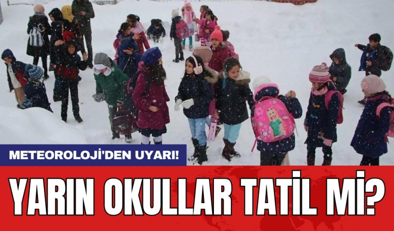 Meteoroloji'den uyarı! Yarın okullar tatil mi?