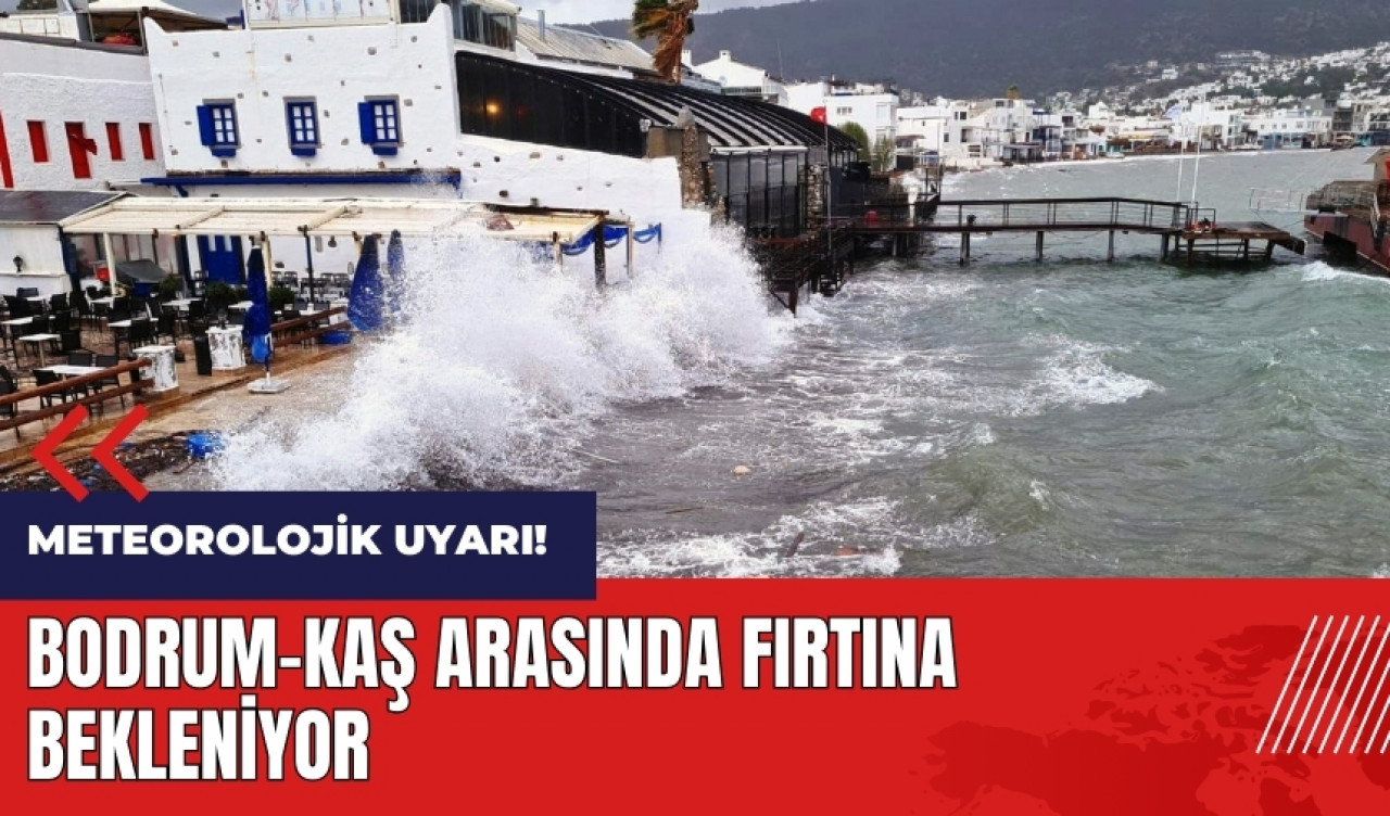 Meteorolojik uyarı! Bodrum-Kaş arasında fırtına bekleniyor