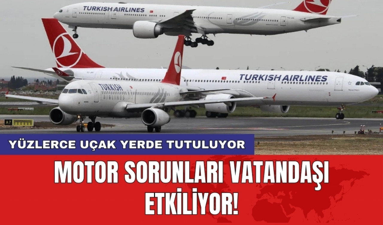 Motor sorunları vatandaşı etkiliyor! Yüzlerce uçak yerde tutuluyor