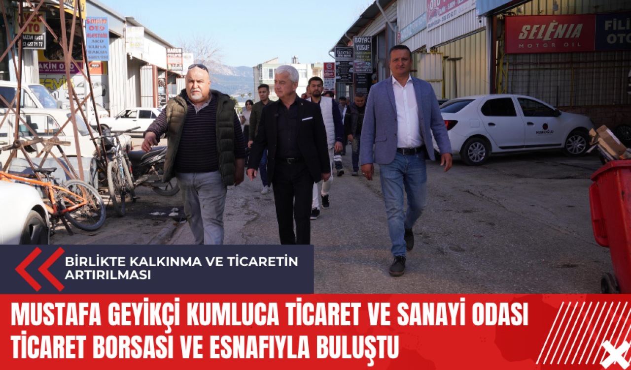 Mustafa Geyikçi Kumluca Ticaret ve Sanayi Odası Ticaret Borsası ve Esnafıyla buluştu