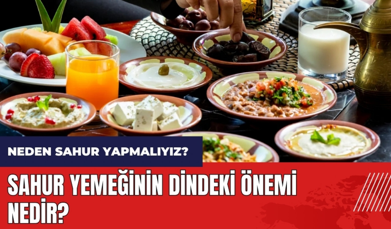 Neden sahur yapmalıyız? Sahur yemeğinin dindeki önemi nedir?