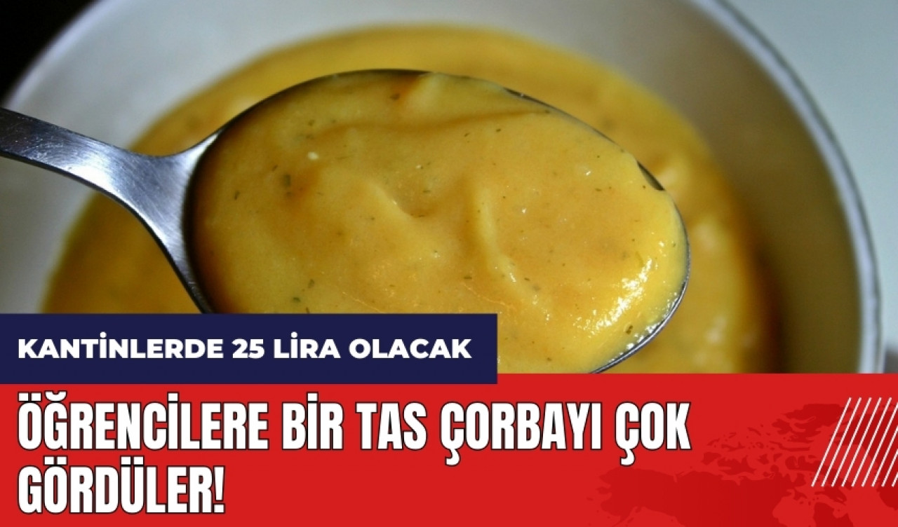 Devlet öğrencilere bir tas çorbayı çok gördü! Okul kantinlerinde çorba 25 lira olacak