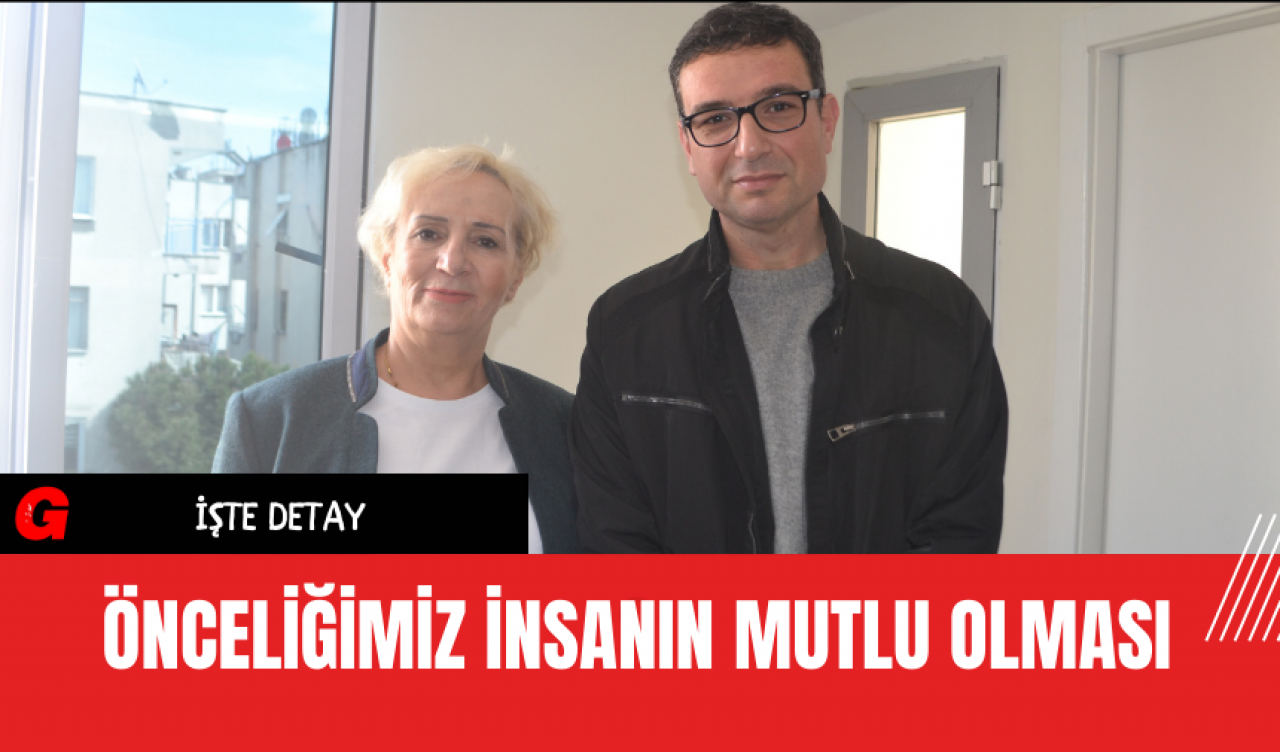 Önceliğimiz insanın mutlu olması