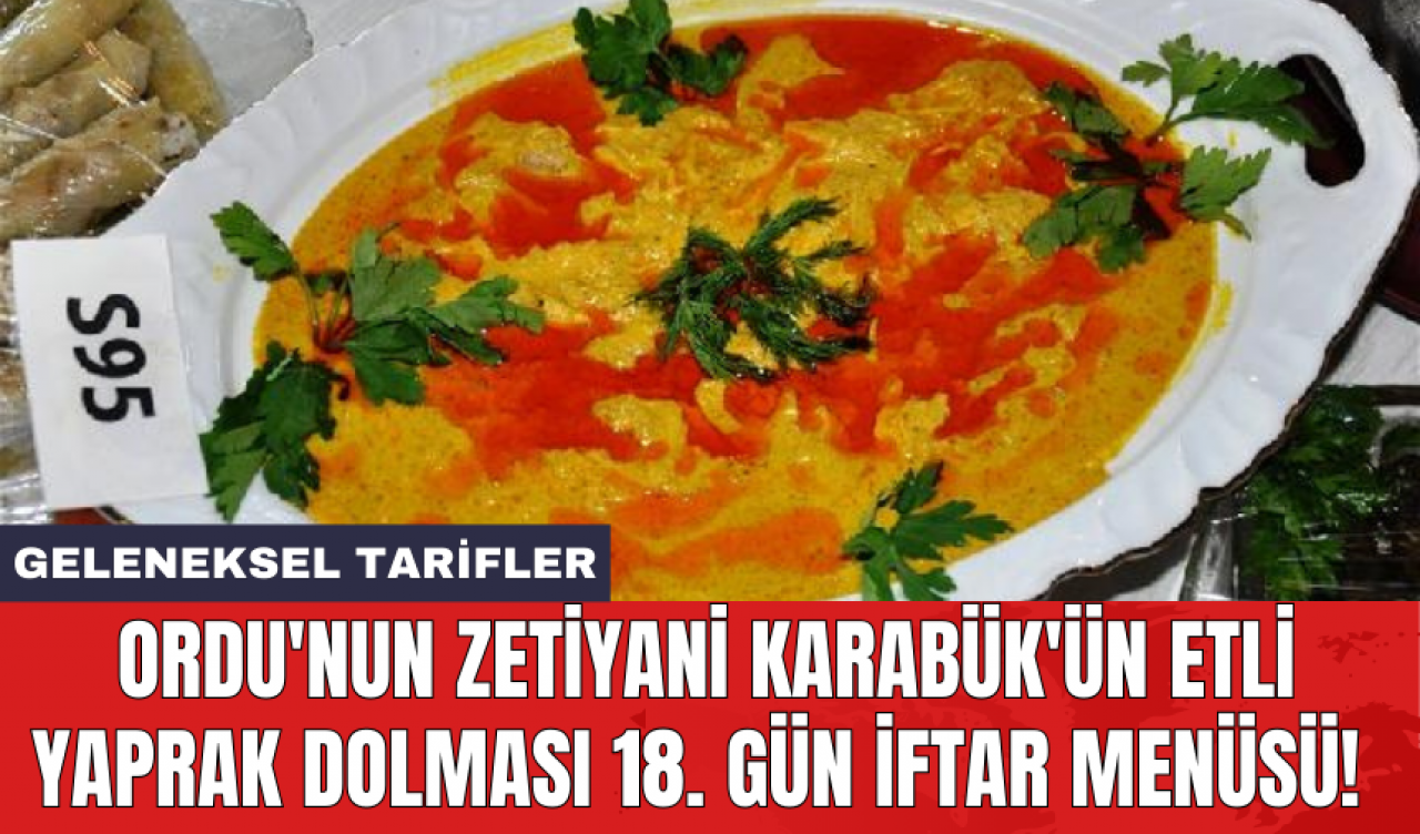 Ordu'nun Zetiyani Karabük'ün Etli Yaprak Dolması 18. gün iftar menüsü! Geleneksel tarifler