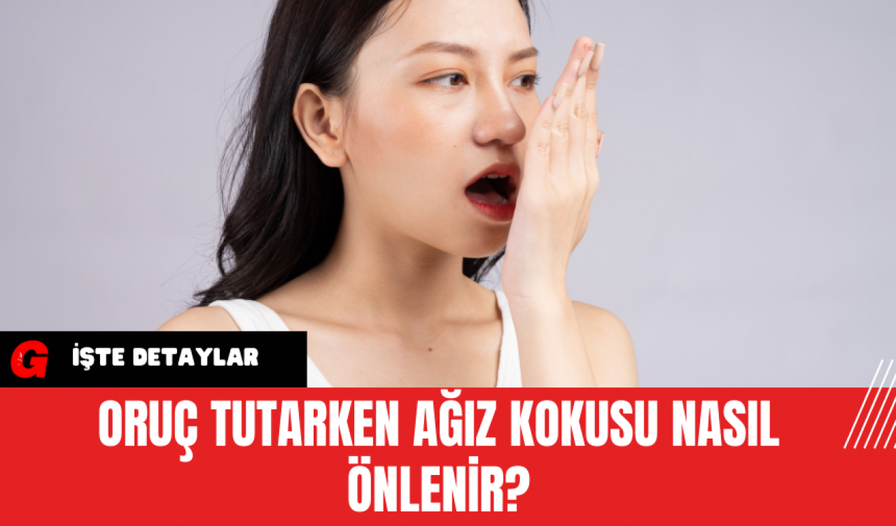 Oruç tutarken ağız kokusu nasıl önlenir?