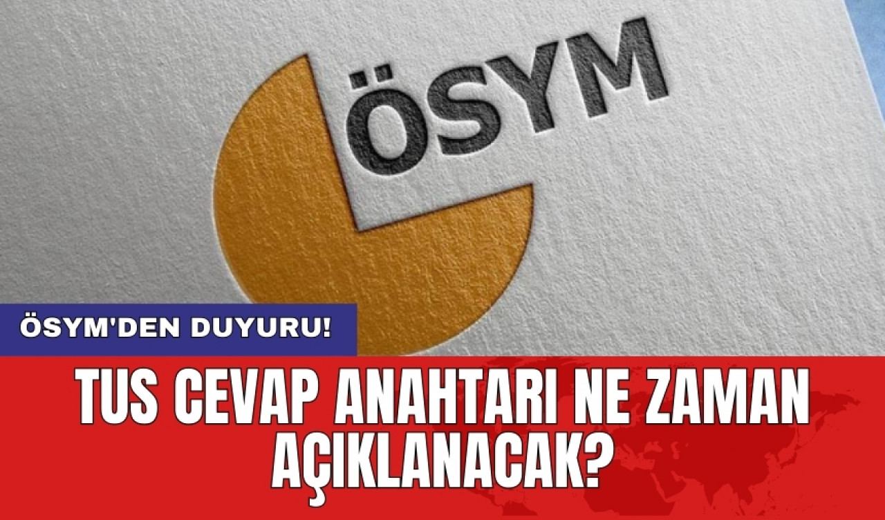 ÖSYM'den duyuru! TUS cevap anahtarı ne zaman açıklanacak?