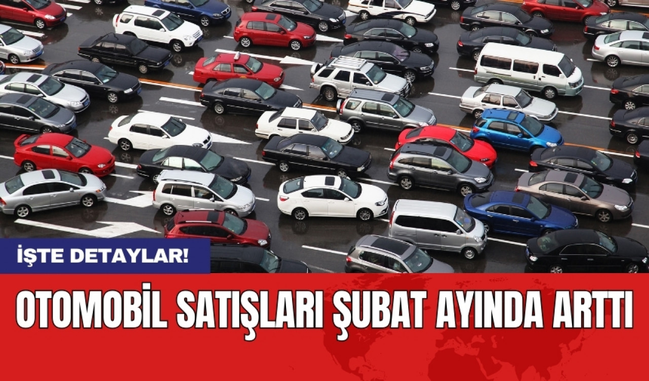 Otomobil satışları şubat ayında arttı